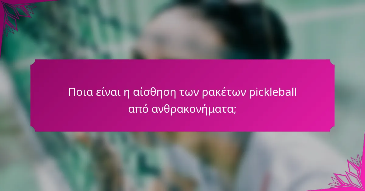 Ποια είναι η αίσθηση των ρακέτων pickleball από ανθρακονήματα;