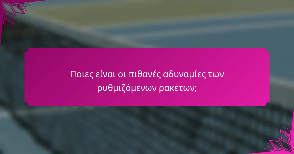 Ποιες είναι οι πιθανές αδυναμίες των ρυθμιζόμενων ρακέτων;