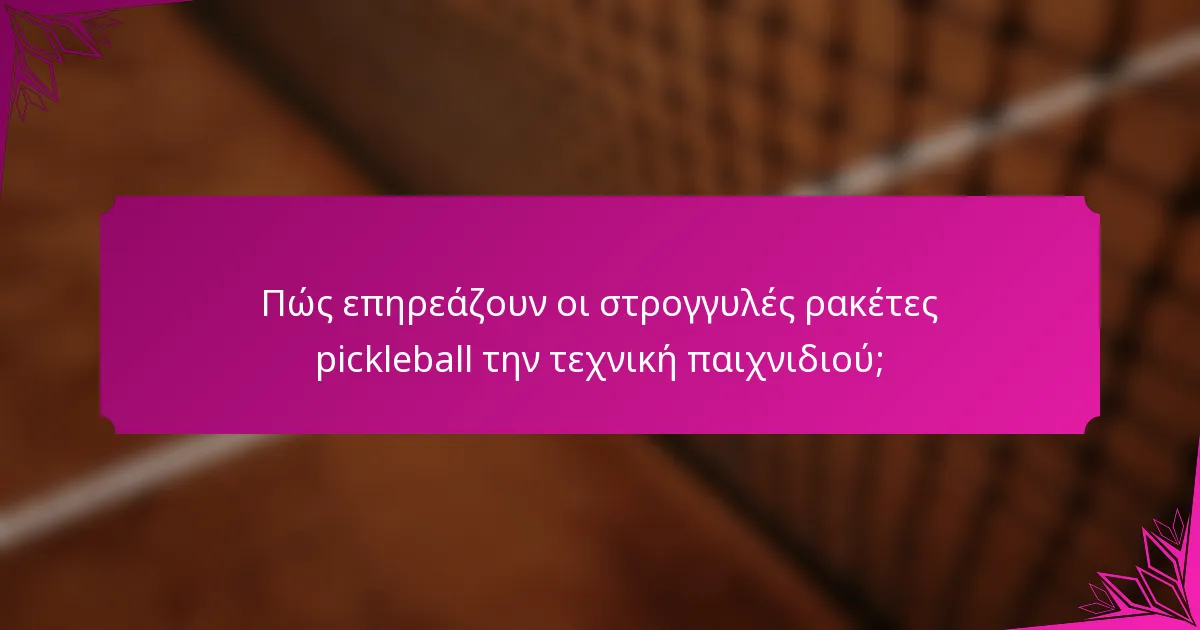 Πώς επηρεάζουν οι στρογγυλές ρακέτες pickleball την τεχνική παιχνιδιού;