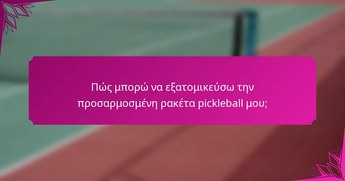 Πώς μπορώ να εξατομικεύσω την προσαρμοσμένη ρακέτα pickleball μου;