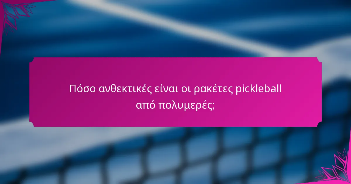 Πόσο ανθεκτικές είναι οι ρακέτες pickleball από πολυμερές;