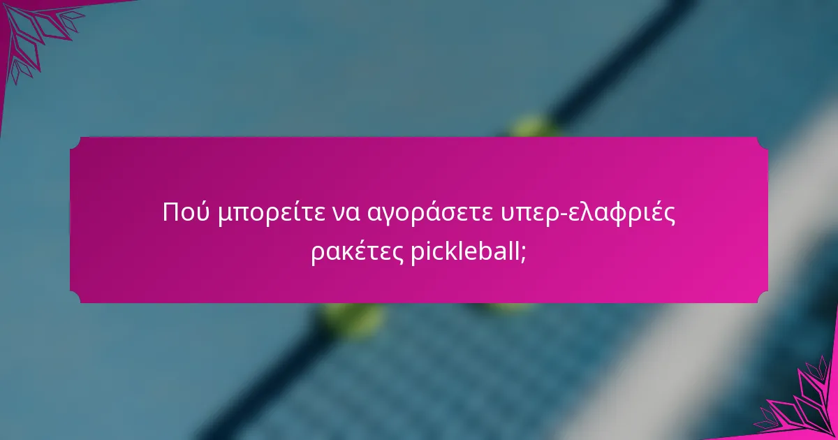 Πού μπορείτε να αγοράσετε υπερ-ελαφριές ρακέτες pickleball;
