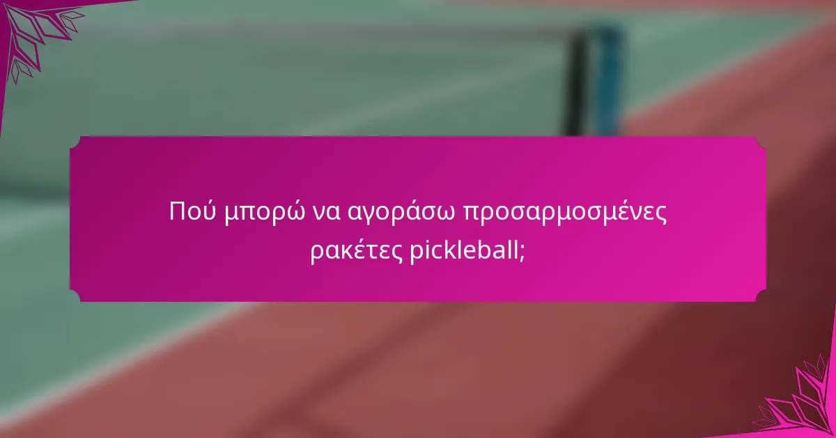 Πού μπορώ να αγοράσω προσαρμοσμένες ρακέτες pickleball;